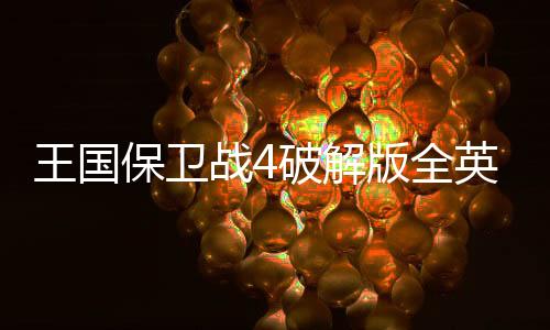 王国保卫战4破解版全英雄无限钻石