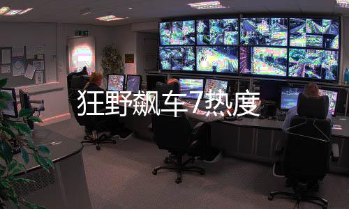 狂野飙车7热度