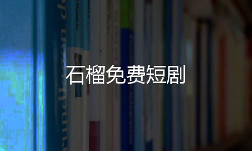 石榴免费短剧
