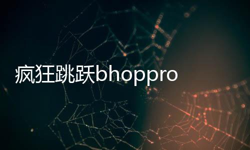 疯狂跳跃bhoppro国际服