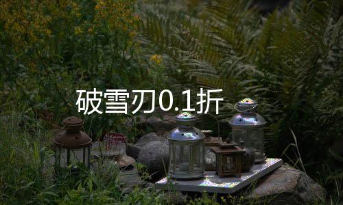 破雪刃0.1折