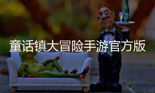 童话镇大冒险手游官方版