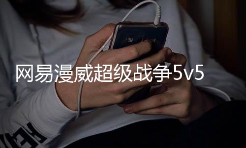 网易漫威超级战争5v5