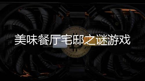 美味餐厅宅邸之谜游戏