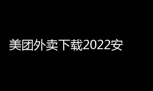 美团外卖下载2022安卓最新版
