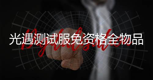 光遇测试服免资格全物品