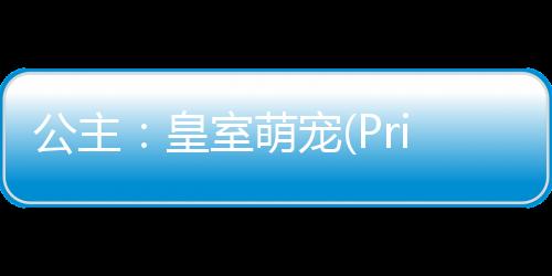 公主：皇室萌宠(Princess Palace: Royal Puppy)