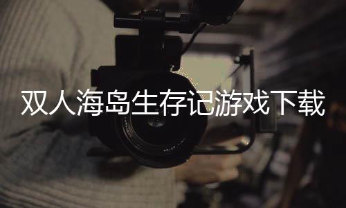 双人海岛生存记游戏下载 5.0.0