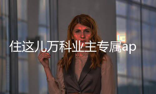 住这儿万科业主专属app 5.5.96