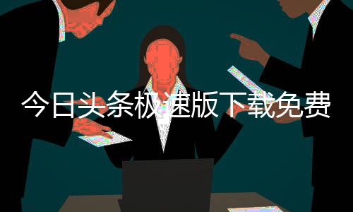 今日头条极速版下载免费