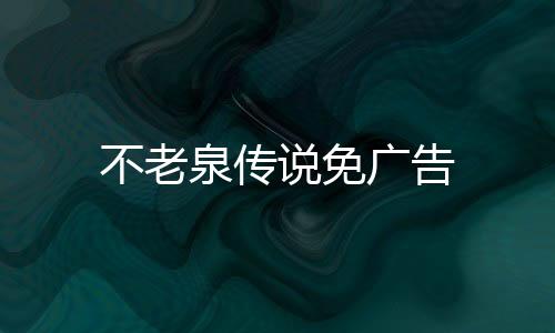 不老泉传说免广告
