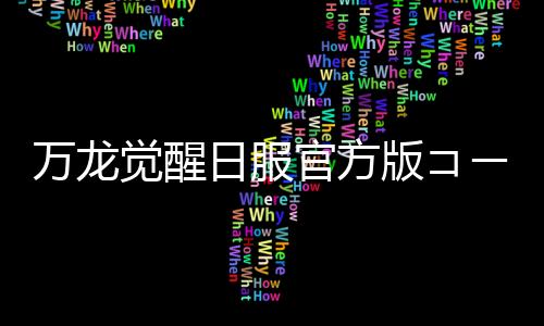万龙觉醒日服官方版コール オブ ドラゴンズ