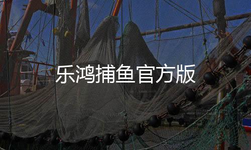 乐鸿捕鱼官方版