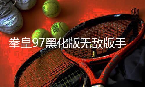 拳皇97黑化版无敌版手机