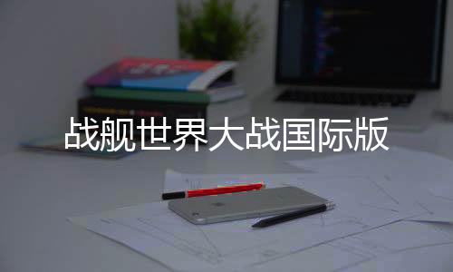 战舰世界大战国际版