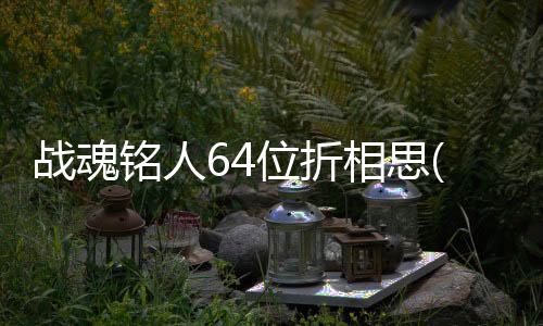 战魂铭人64位折相思(taptap)