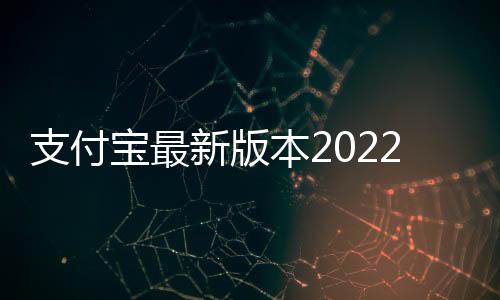 支付宝最新版本2022下载