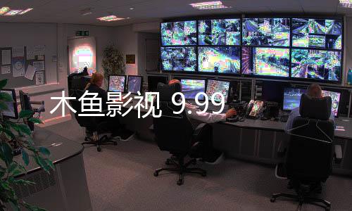 木鱼影视 9.99