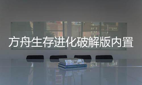 方舟生存进化破解版内置修改器