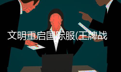 文明重启国际服(王牌战争)