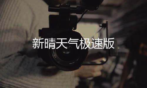 新晴天气极速版
