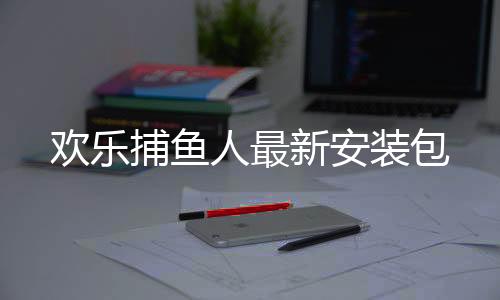欢乐捕鱼人最新安装包