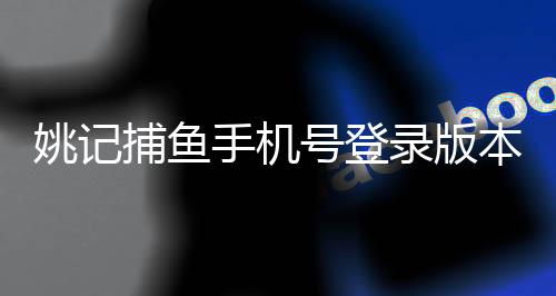 姚记捕鱼手机号登录版本