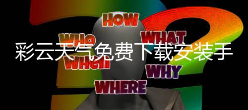 彩云天气免费下载安装手机版 7.11.1