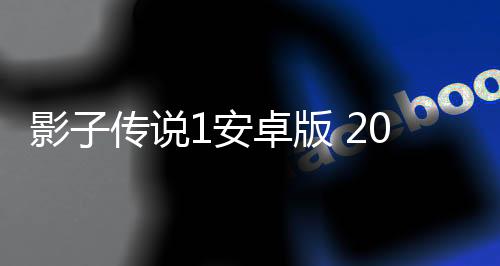 影子传说1安卓版 2021.06.11.12