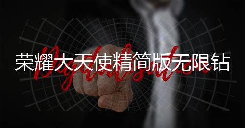荣耀大天使精简版无限钻石