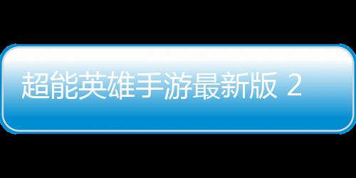 超能英雄手游最新版 2.0.3