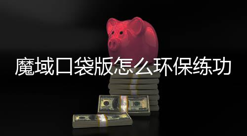 魔域口袋版怎么环保练功在哪儿 神之祝福辅助工具获取攻略