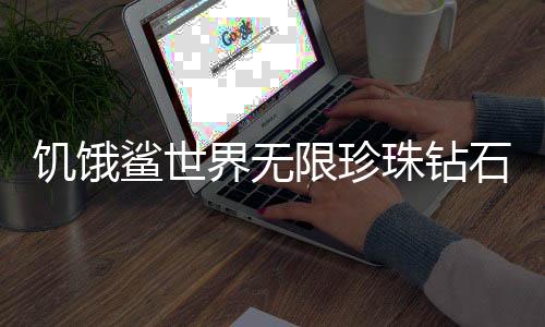饥饿鲨世界无限珍珠钻石金币2025破解版