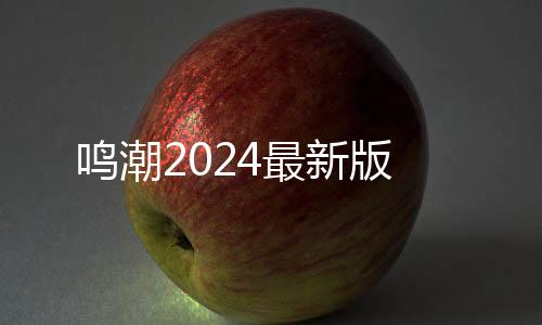 鸣潮2024最新版