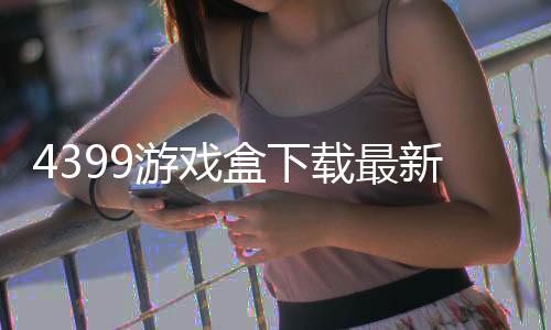 4399游戏盒下载最新版
