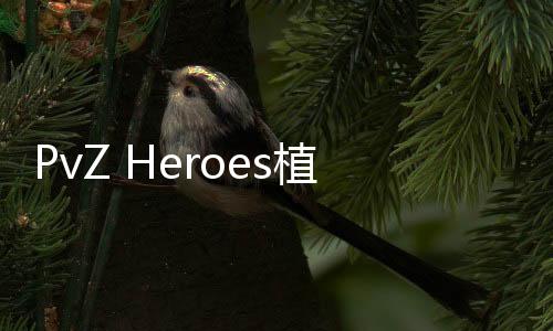 PvZ Heroes植物大战僵尸英雄手机版