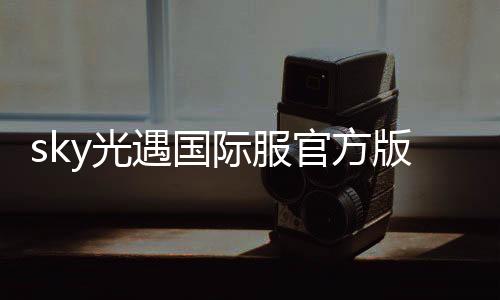 sky光遇国际服官方版