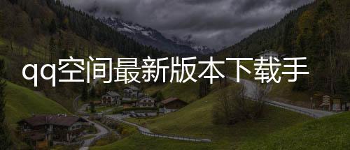 qq空间最新版本下载手机版