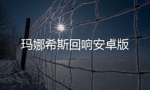 玛娜希斯回响安卓版