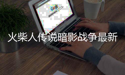 火柴人传说暗影战争最新破解版