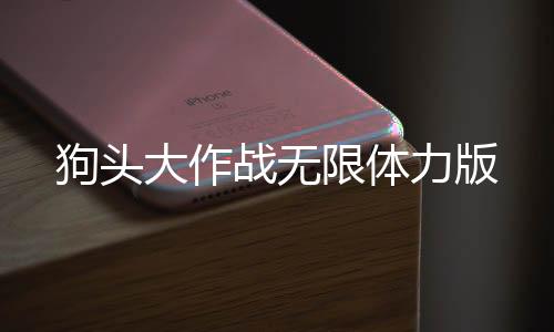 狗头大作战无限体力版