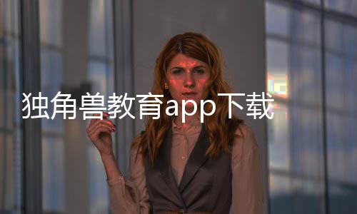 独角兽教育app下载 4.6.9.1