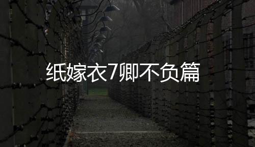 纸嫁衣7卿不负篇