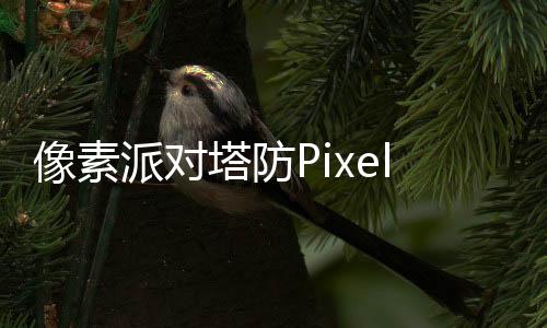 像素派对塔防Pixel Party官方版