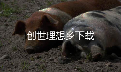 创世理想乡下载