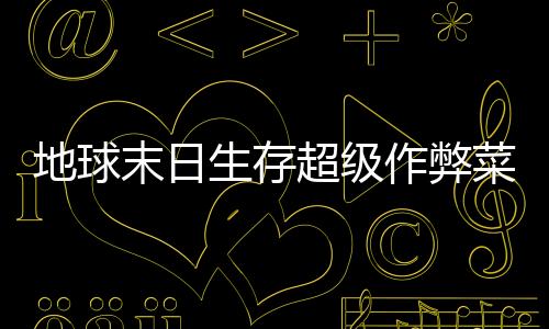 地球末日生存超级作弊菜单