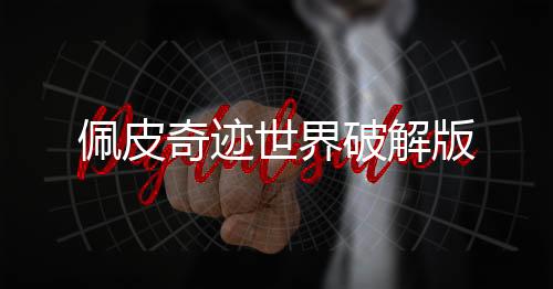 佩皮奇迹世界破解版