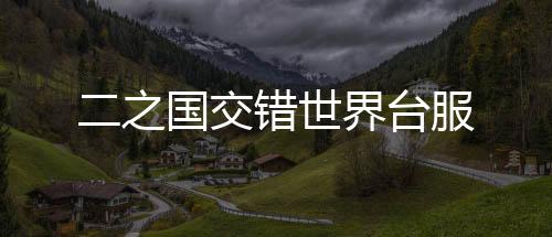 二之国交错世界台服