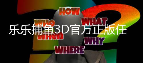 乐乐捕鱼3D官方正版任达华代言版