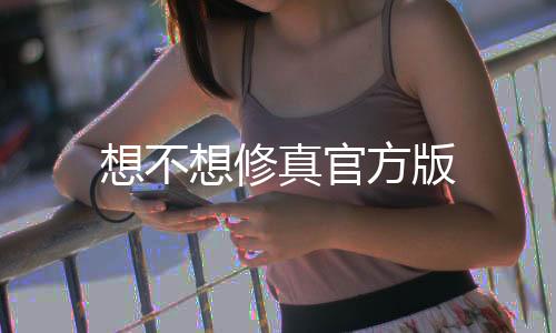 想不想修真官方版